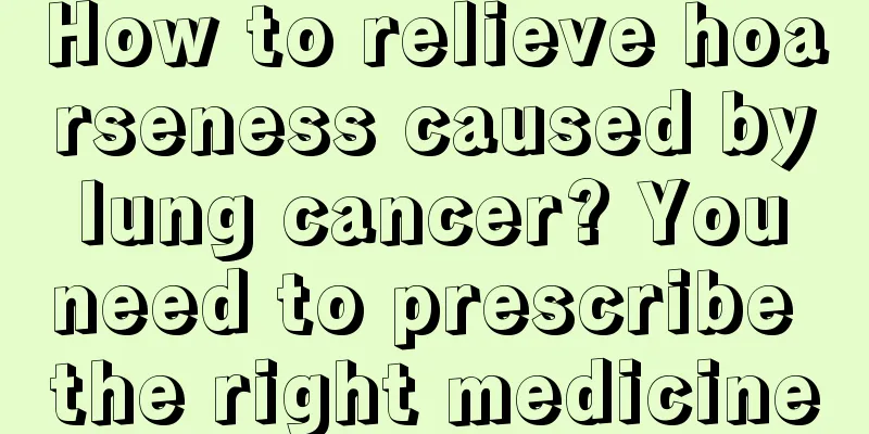 How to relieve hoarseness caused by lung cancer? You need to prescribe the right medicine