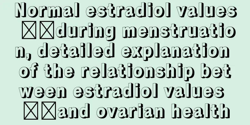 Normal estradiol values ​​during menstruation, detailed explanation of the relationship between estradiol values ​​and ovarian health