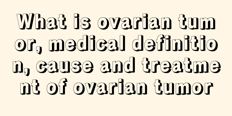 What is ovarian tumor, medical definition, cause and treatment of ovarian tumor