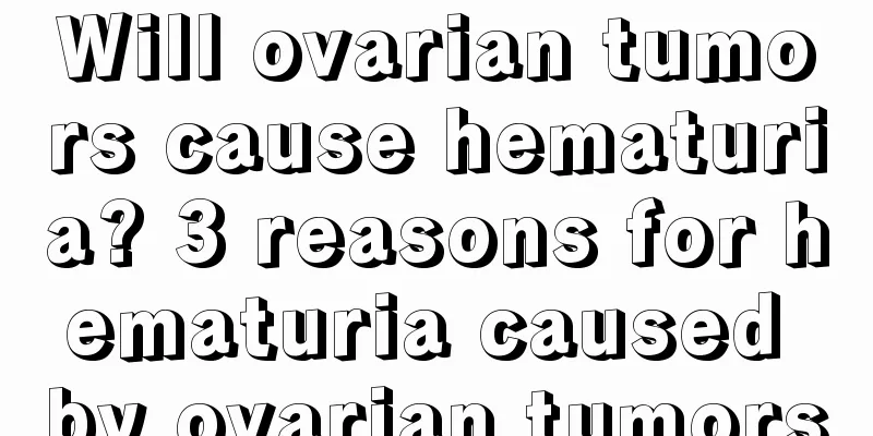 Will ovarian tumors cause hematuria? 3 reasons for hematuria caused by ovarian tumors