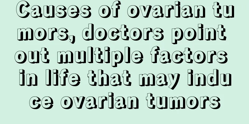 Causes of ovarian tumors, doctors point out multiple factors in life that may induce ovarian tumors