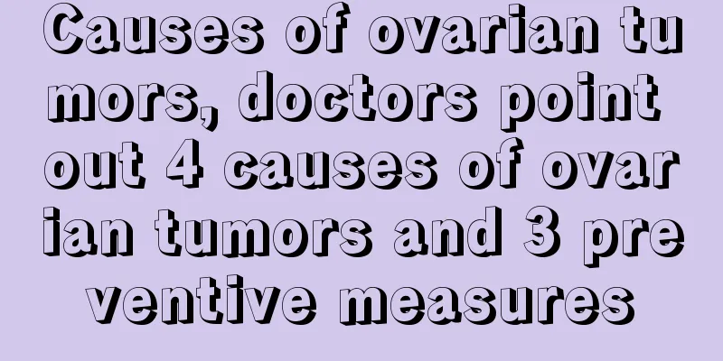 Causes of ovarian tumors, doctors point out 4 causes of ovarian tumors and 3 preventive measures