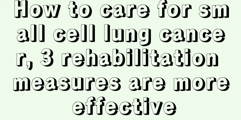How to care for small cell lung cancer, 3 rehabilitation measures are more effective