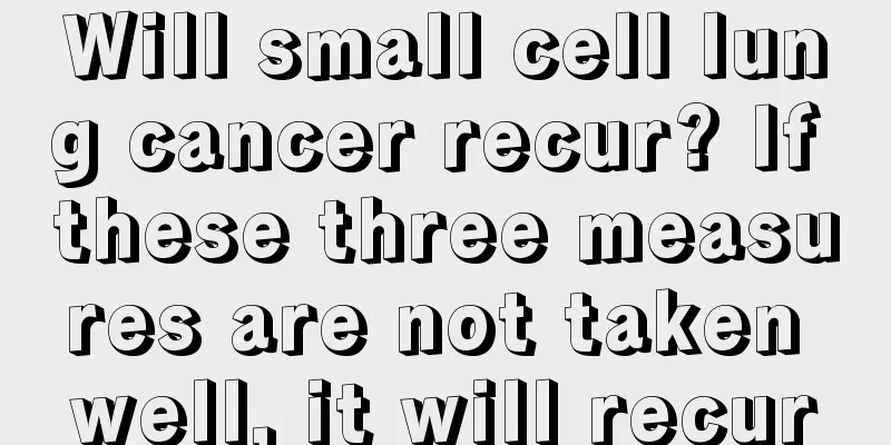 Will small cell lung cancer recur? If these three measures are not taken well, it will recur
