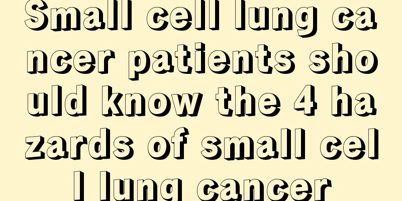 Small cell lung cancer patients should know the 4 hazards of small cell lung cancer