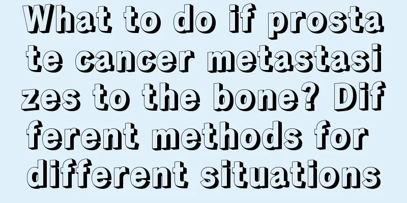 What to do if prostate cancer metastasizes to the bone? Different methods for different situations