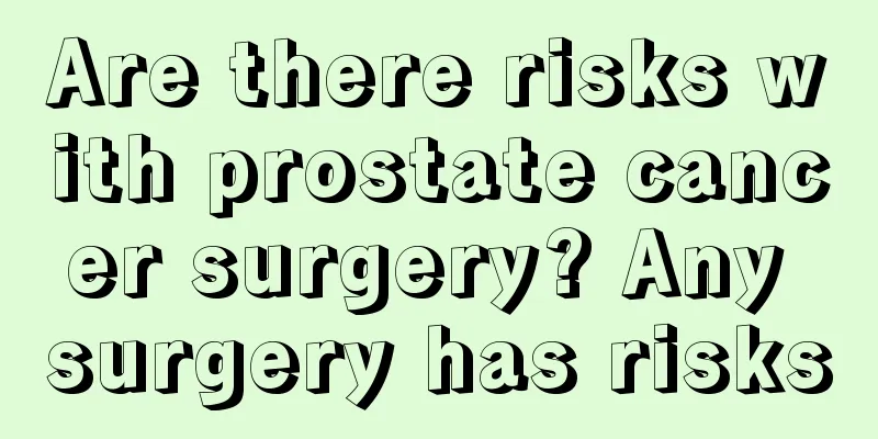 Are there risks with prostate cancer surgery? Any surgery has risks