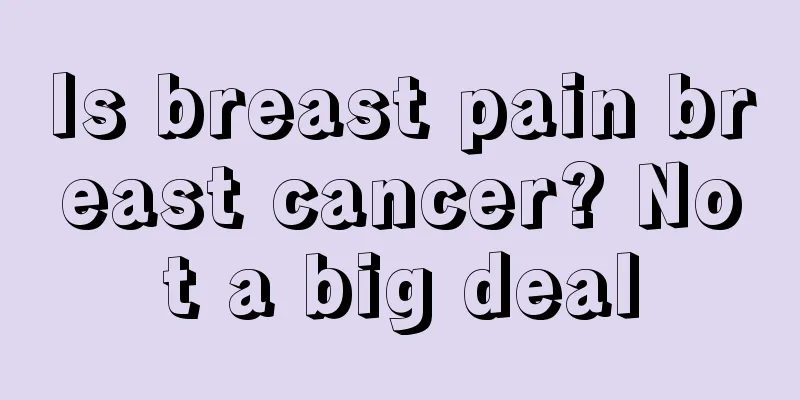 Is breast pain breast cancer? Not a big deal