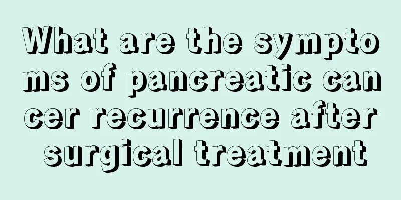 What are the symptoms of pancreatic cancer recurrence after surgical treatment