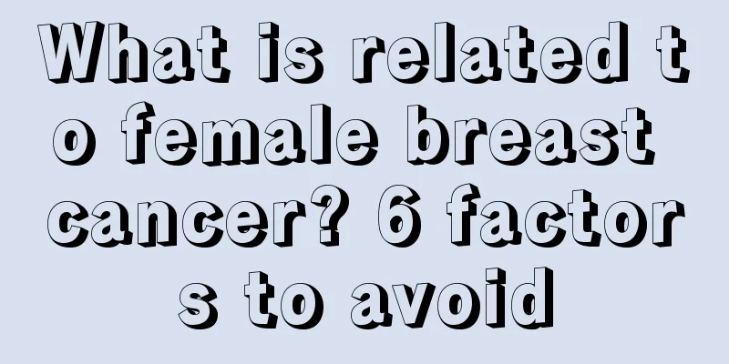 What is related to female breast cancer? 6 factors to avoid