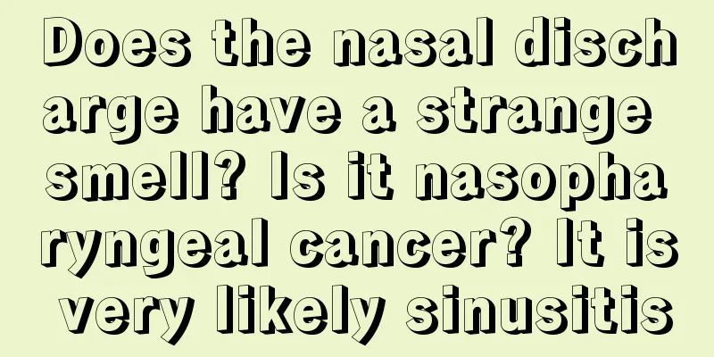 Does the nasal discharge have a strange smell? Is it nasopharyngeal cancer? It is very likely sinusitis