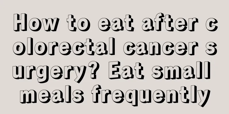 How to eat after colorectal cancer surgery? Eat small meals frequently