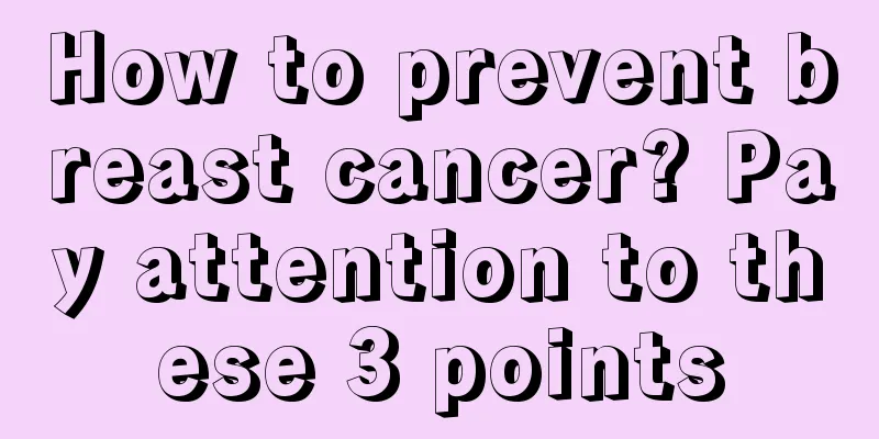How to prevent breast cancer? Pay attention to these 3 points