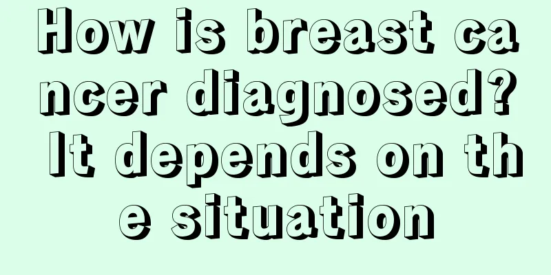 How is breast cancer diagnosed? It depends on the situation