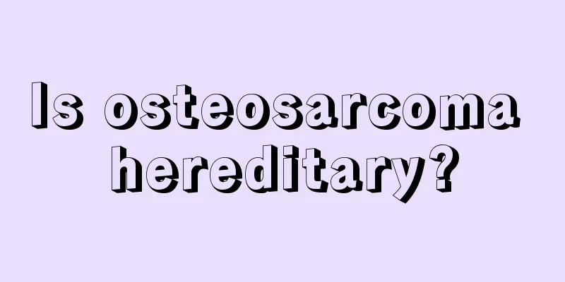 Is osteosarcoma hereditary?