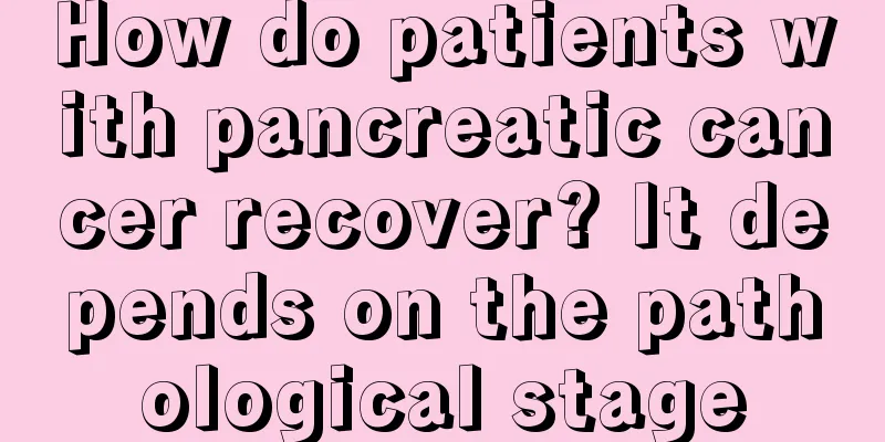 How do patients with pancreatic cancer recover? It depends on the pathological stage