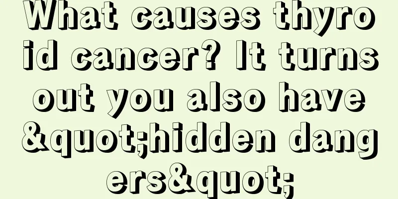 What causes thyroid cancer? It turns out you also have "hidden dangers"