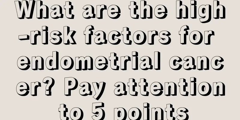 What are the high-risk factors for endometrial cancer? Pay attention to 5 points