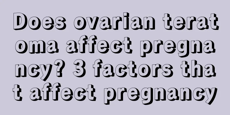 Does ovarian teratoma affect pregnancy? 3 factors that affect pregnancy