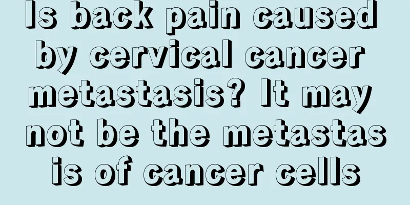Is back pain caused by cervical cancer metastasis? It may not be the metastasis of cancer cells