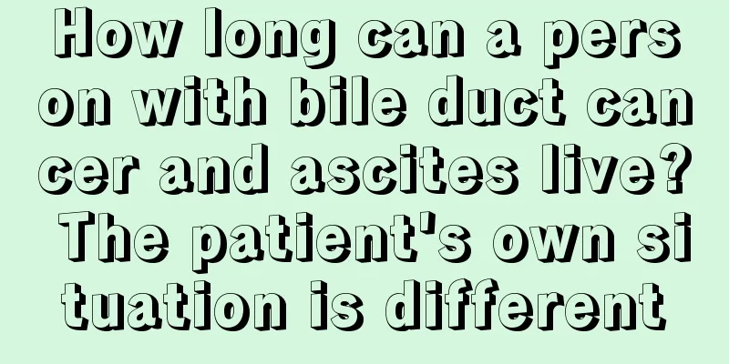 How long can a person with bile duct cancer and ascites live? The patient's own situation is different