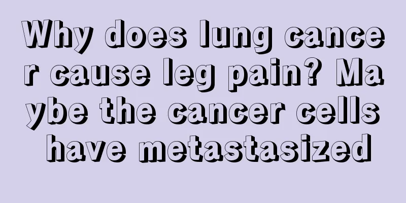 Why does lung cancer cause leg pain? Maybe the cancer cells have metastasized