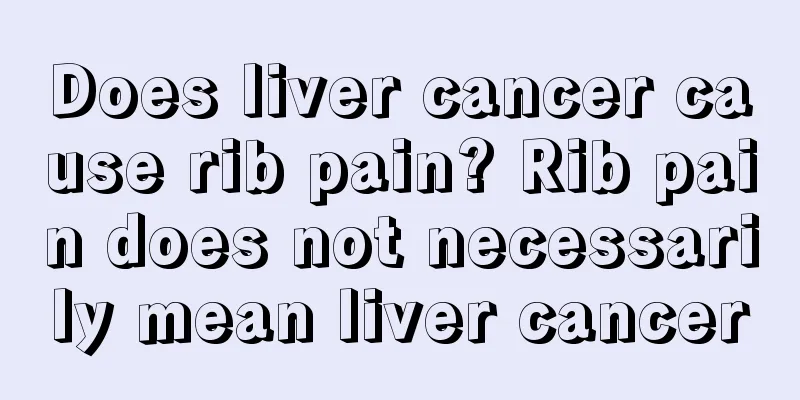 Does liver cancer cause rib pain? Rib pain does not necessarily mean liver cancer