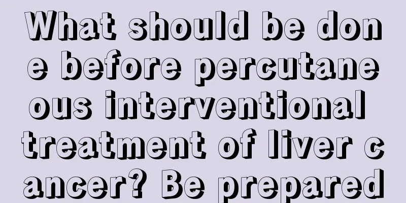 What should be done before percutaneous interventional treatment of liver cancer? Be prepared