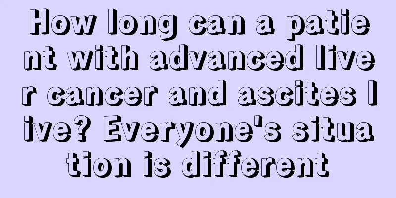 How long can a patient with advanced liver cancer and ascites live? Everyone's situation is different