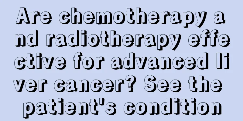 Are chemotherapy and radiotherapy effective for advanced liver cancer? See the patient's condition