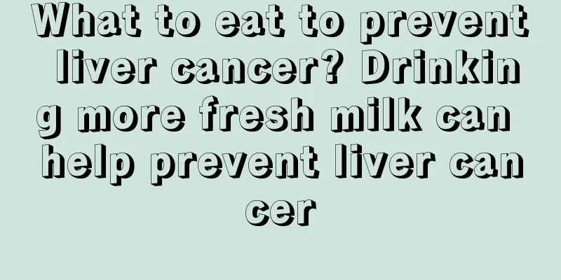 What to eat to prevent liver cancer? Drinking more fresh milk can help prevent liver cancer