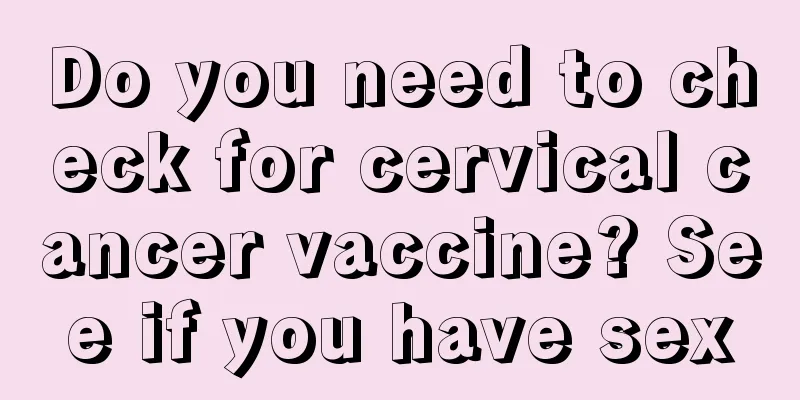 Do you need to check for cervical cancer vaccine? See if you have sex