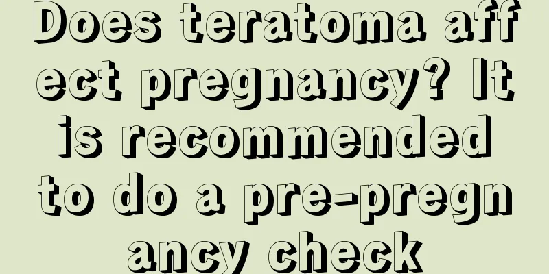 Does teratoma affect pregnancy? It is recommended to do a pre-pregnancy check