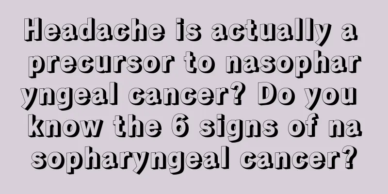 Headache is actually a precursor to nasopharyngeal cancer? Do you know the 6 signs of nasopharyngeal cancer?