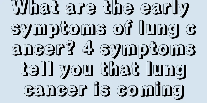 What are the early symptoms of lung cancer? 4 symptoms tell you that lung cancer is coming