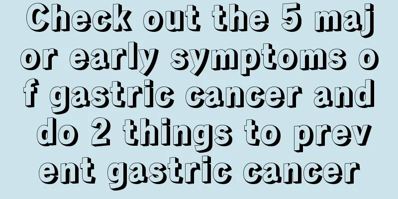 Check out the 5 major early symptoms of gastric cancer and do 2 things to prevent gastric cancer