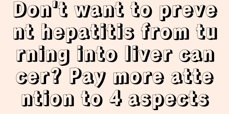 Don't want to prevent hepatitis from turning into liver cancer? Pay more attention to 4 aspects