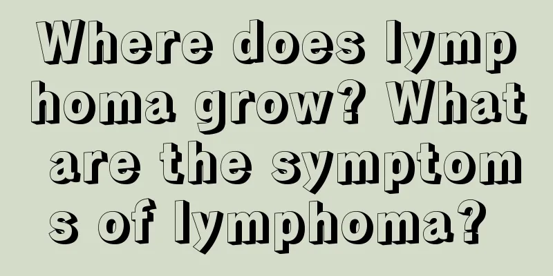 Where does lymphoma grow? What are the symptoms of lymphoma? 