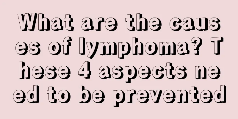What are the causes of lymphoma? These 4 aspects need to be prevented