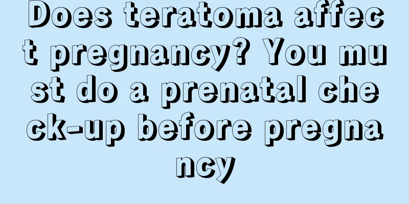 Does teratoma affect pregnancy? You must do a prenatal check-up before pregnancy