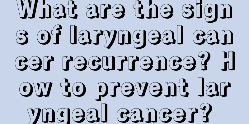 What are the signs of laryngeal cancer recurrence? How to prevent laryngeal cancer? 