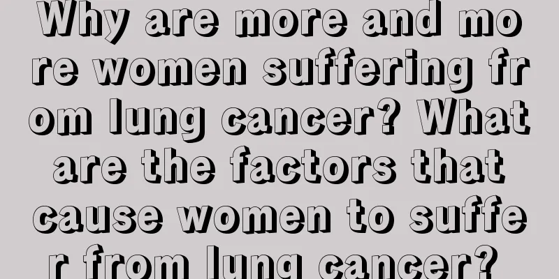 Why are more and more women suffering from lung cancer? What are the factors that cause women to suffer from lung cancer? 