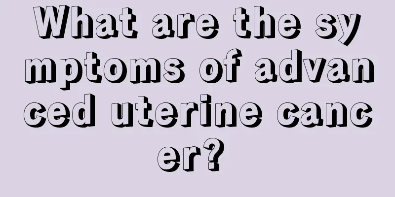 What are the symptoms of advanced uterine cancer? 
