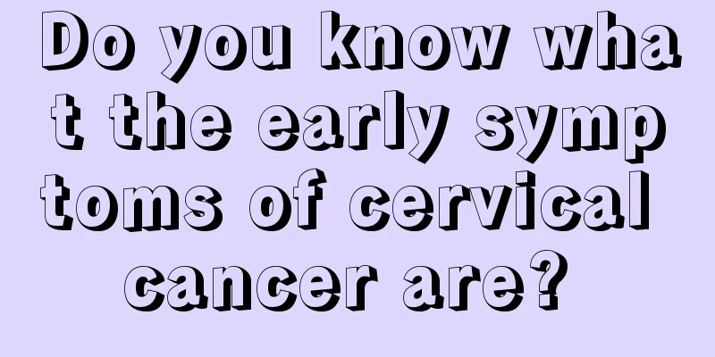 Do you know what the early symptoms of cervical cancer are? 