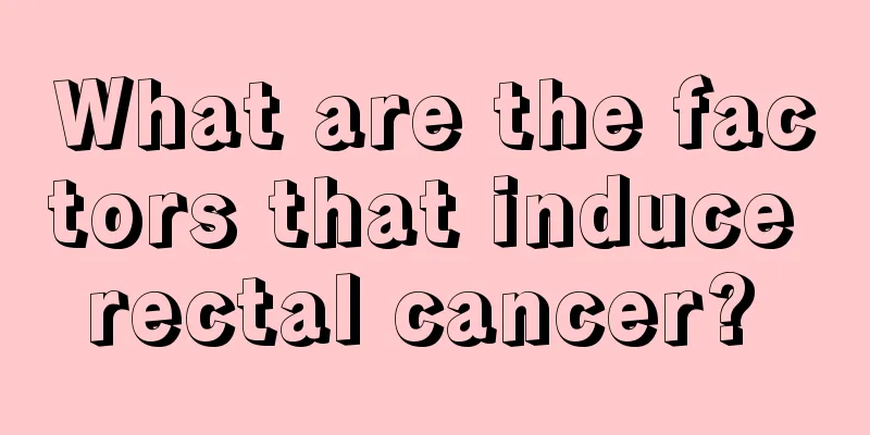 What are the factors that induce rectal cancer? 