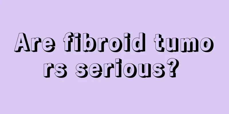 Are fibroid tumors serious? 