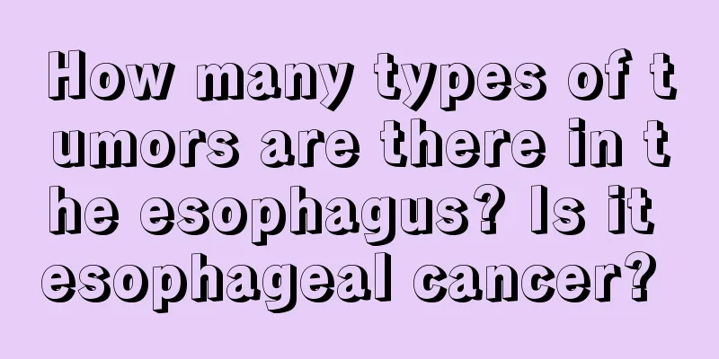 How many types of tumors are there in the esophagus? Is it esophageal cancer? 
