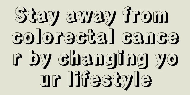 Stay away from colorectal cancer by changing your lifestyle