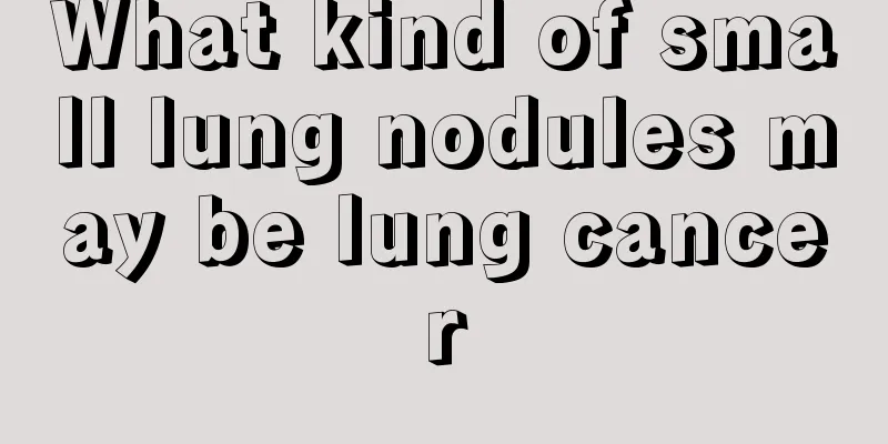 What kind of small lung nodules may be lung cancer