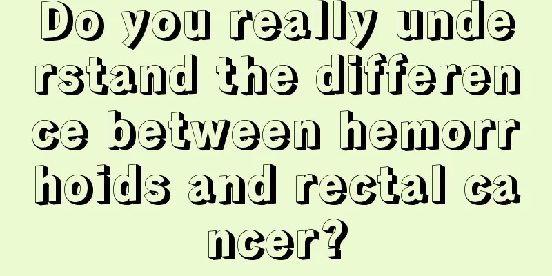 Do you really understand the difference between hemorrhoids and rectal cancer?